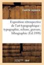 Exposition Rétrospective de l'Art Typographique: Typographie, Reliure, Gravure, Lithographie