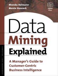 Data Mining Explained: A Manager's Guide to Customer-Centric Business Intel