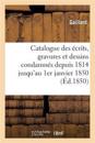 Catalogue Des ?crits, Gravures Et Dessins Condamn?s Depuis 1814 Jusqu'au 1er Janvier 1850: