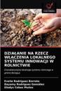 Dzialanie Na Rzecz WlAczenia Lokalnego Systemu Innowacji W Rolnictwie