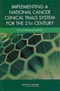 Implementing a National Cancer Clinical Trials System for the 21st Century