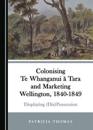 Colonising Te Whanganui a Tara and Marketing Wellington, 1840-1849