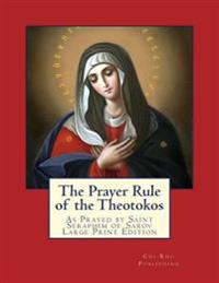 The Prayer Rule of the Theotokos - Large Print Edition: As Prayed by Saint Seraphim of Sarov
