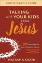 Talking with Your Kids about Jesus Participant`s – 30 Conversations Every Christian Parent Must Have