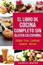 El Libro De Cocina Completo Sin Gluten En Español/ Gluten Free Cookbook Spanish Version