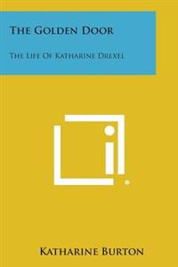 The Golden Door: The Life of Katharine Drexel
