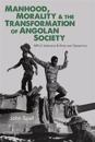 Manhood, Morality & the Transformation of Angolan Society