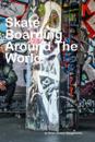 Skateboarding Around The World