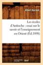 Les ?coles d'Antioche: Essai Sur Le Savoir Et l'Enseignement En Orient (?d.1898)