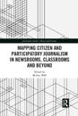 Mapping Citizen and Participatory Journalism in Newsrooms, Classrooms and Beyond