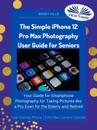 Simple IPhone 12 Pro Max Photography User Guide For Seniors
