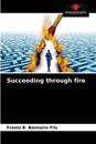 Succeeding through fire