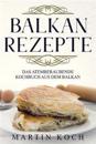 Balkan Rezepte, Das Atemberaubende Kochbuch Aus Dem Balkan.