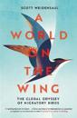 World on the Wing, A: The Global Odyssey of Migratory Birds