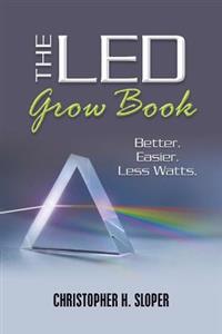 The Led Grow Book: Better. Easier. Less Watts.