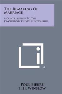 The Remaking of Marriage: A Contribution to the Psychology of Sex Relationship