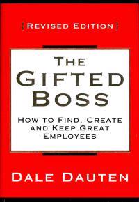 The Gifted Boss: How to Find, Create and Keep Great Employees
