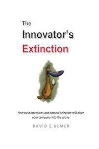 The Innovator's Extinction: How Best Intentions and Natural Selection Will Drive Your Company Into the Grave