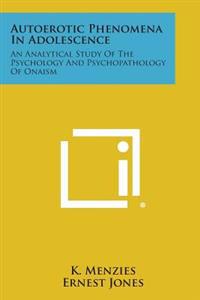Autoerotic Phenomena in Adolescence: An Analytical Study of the Psychology and Psychopathology of Onaism