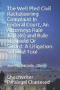 The Well Pled Civil Racketeering Complaint In Federal Court, An Attorneys Rule 12(b)(6) and Rule 56 Shield Or Sword