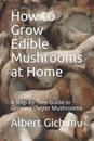 How to Grow Edible Mushrooms at Home