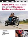Billy Lane's How to Build Old School Choppers, Bobbers and Customs
