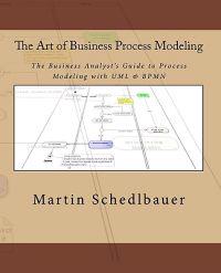 The Art of Business Process Modeling: The Business Analyst's Guide to Process Modeling with UML & Bpmn