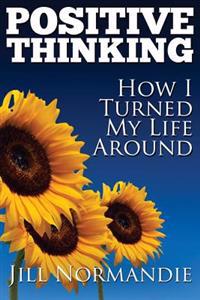 Positive Thinking: How I Turned My Life Around