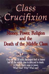 Class Crucifixion: Money, Power, Religion and the Death of the Middle Class
