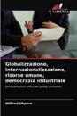 Globalizzazione, internazionalizzazione, risorse umane, democrazia industriale