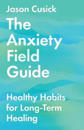 The Anxiety Field Guide – Healthy Habits for Long–Term Healing