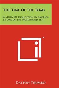The Time of the Toad: A Study of Inquisition in America by One of the Hollywood Ten