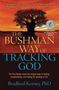 The Bushman Way of Tracking God: The Original Spirituality of the Kalahari People
