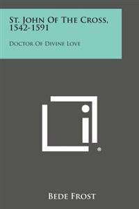 St. John of the Cross, 1542-1591: Doctor of Divine Love: An Introduction to His Philosophy, Theology and Spirituality