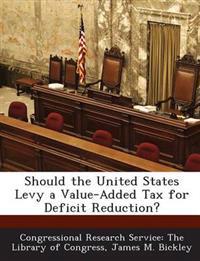 Should the United States Levy a Value-Added Tax for Deficit Reduction?