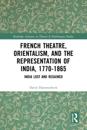 French Theatre, Orientalism, and the Representation of India, 1770-1865