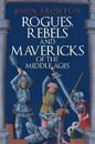 Rogues, Rebels and Mavericks of the Middle Ages