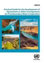 Practical guide for the development of agreements or other arrangements for transboundary water cooperation