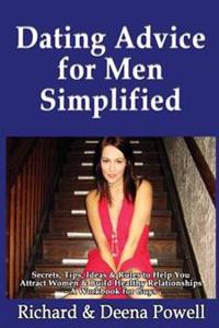 Dating Advice for Men Simplified: Secrets, Tips, Ideas & Rules to Help You Attract Women & Build Healthy Relationships - A Workbook for Guys