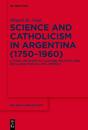 Science and Catholicism in Argentina (1750–1960)