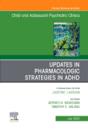 Updates in Pharmacologic Strategies in ADHD, An Issue of ChildAnd Adolescent Psychiatric Clinics of North America