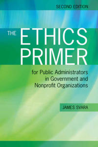 The Ethics Primer for Public Administrators in Government and Nonprofit Organizations