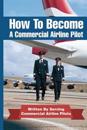 How to Become a Commercial Airline Pilot: Written by Serving Commercial Airline Pilots