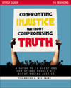 Confronting Injustice without Compromising Truth Study Guide