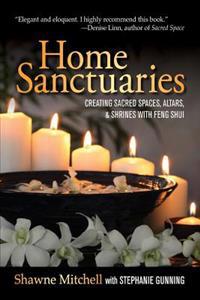 Home Sanctuaries: Creating Sacred Spaces, Altars, and Shrines with Feng Shui