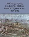 Architectural Culture in British-Mandate Jerusalem, 1917-1948