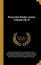 Revue Des Études Juives, Volumes 36-37