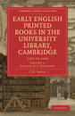 Early English Printed Books in the University Library, Cambridge: Volume 1, Caxton to F. Kingston