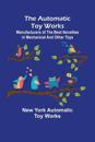 The Automatic Toy Works; Manufacturers of the Best Novelties in Mechanical and Other Toys