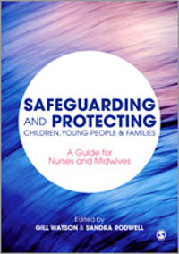 Safeguarding and Protecting Children, Young People and Families: A Guide for Nurses and Midwives